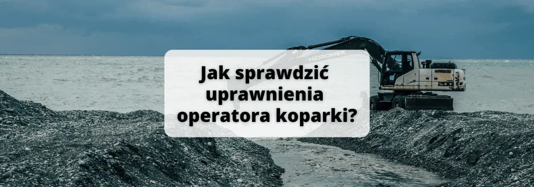 Jak sprawdzić uprawnienia operatora koparki: 5 kroków weryfikacji