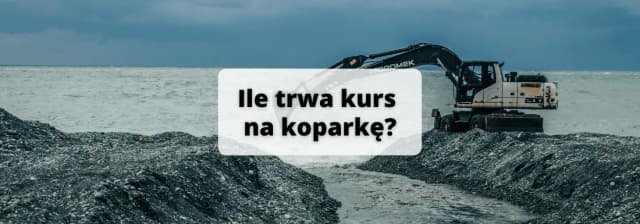 Kurs na koparkę - ile trwa i jak wygląda? Poznaj szczegóły